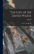 The Life of Sir David Wilkie; Volume I