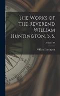 The Works of the Reverend William Huntington, S. S.; Volume IV