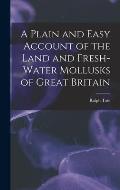 A Plain and Easy Account of the Land and Fresh-Water Mollusks of Great Britain