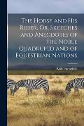 The Horse and His Rider, Or, Sketches and Anecdotes of the Noble Quadruped and of Equestrian Nations