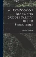 A Text-Book on Roofs and Bridges. Part IV. Higher Structures