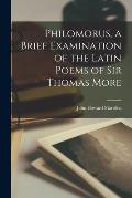 Philomorus, a Brief Examination of the Latin Poems of Sir Thomas More