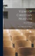 Views of Christian Nurture: And of Subjects Adjacent Thereto