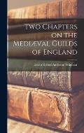 Two Chapters on the Medi?val Guilds of England