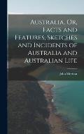 Australia, Or, Facts and Features, Sketches and Incidents of Australia and Australian Life