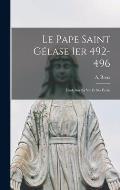 Le Pape Saint G?lase Ier 492-496: ?tude sur sa vie et Ses ?crits