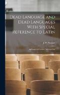 Dead Language and Dead Languages With Special Reference to Latin; an Inaugural Lecture Delivered Bef