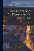 Histoire Abr?g?e du Dauphin?, de 1626 ? 1826