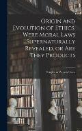 Origin and Evolution of Ethics. Were Moral Laws Supernaturally Revealed, or are They Products