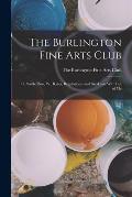 The Burlington Fine Arts Club: 17, Savile Row, W., Rules, Regulations, and Bye-laws With List of Me