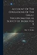 Account Of The Operations Of The Great Trigonometrical Survey Of India Vol X