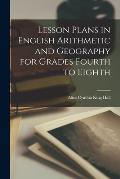 Lesson Plans in English Arithmetic and Geography for Grades Fourth to Eighth