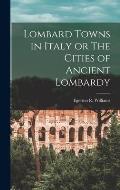 Lombard Towns in Italy or The Cities of Ancient Lombardy