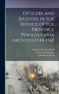 Officers and Soldiers in the Service of the Province Pennsylvania Archives 1744-1765