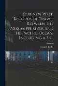 Our new West. Records of Travel Between the Mississippi River and the Pacific Ocean. Including a Ful