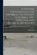 A London Encyclopaedia, or Universal Dictionary of Science, art, Literature and Practical Mechanics