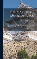 The Making of Modern Japan: An Account of the Progress of Japan From Pre-Feudal Days to Constituional Government & the Position of a Great Power,