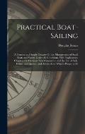 Practical Boat-Sailing: A Concise and Simple Treatise On the Management of Small Boats and Yachts Under All Conditions, With Explanatory Chapt