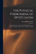 The Physical Phenomena of Spiritualism: Being a Brief Account of the Most Important Historical Phenomena, With a Criticism of Their Evidential Value