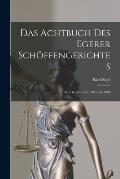 Das Achtbuch Des Egerer Sch?ffengerichtes: Aus Der Zeit Von 1310 Bis 1390