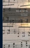 Werther: Drame Lyrique En Quatre Actes Et Cinq Tableaux D'Apr?s Goethe