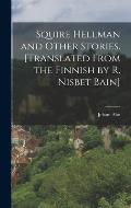 Squire Hellman and Other Stories. [Translated From the Finnish by R. Nisbet Bain]