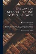 The Laws of England Relating to Public Health: Including an Epitome of the Law of Nuisances, Police, Highways, Waters, Water-Courses, Coroners, Burial