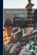 Wallenstein Und Die Stadt Magdeburg
