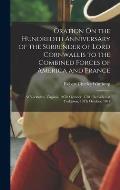 Oration On the Hundredth Anniversary of the Surrender of Lord Cornwallis to the Combined Forces of America and France: At Yorktown, Virginia, 19Th Oct