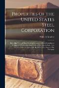 Properties of the United States Steel Corporation: Including Colored Map Showing Location of Each Constituent Company's Plants, and Statements of Earn
