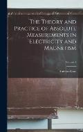 The Theory and Practice of Absolute Measurements in Electricity and Magnetism; Volume 1