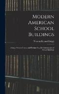 Modern American School Buildings: Being a Treatise Upon, and Designs For, the Construction of School Buildings