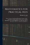 Mathematics for Practical Men: Being a Common-Place Book of Principles, Theorems, Rules, and Tables, in Various Departments of Pure and Mixed Mathema