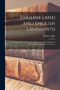 English Land and English Landlords: An Enquiry Into the Origin and Character of the English Land System, With Proposals for Its Reform