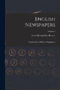 English Newspapers: Chapters in the History of Journalism; Volume 1