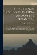 Final French Struggles in India and On the Indian Seas: Including An Account of the Capture of the Isles of France and Bourbon, and Sketches of the Mo