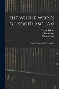 The Whole Works of Roger Ascham: Letters Continued and Toxophilus
