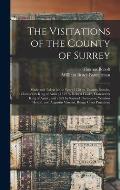 The Visitations of the County of Surrey: Made and Taken in the Years 1530 by Thomas Benolte, Clarenceux King of Arms; 1572 by Robert Cooke, Clarenceux