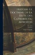 Histoire Et Doctrine De La Secte Des Cathares Ou Albigeois; Volume 2