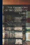 The Visitations of the County of Surrey: Made and Taken in the Years 1530 by Thomas Benolte, Clarenceux King of Arms; 1572 by Robert Cooke, Clarenceux
