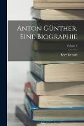 Anton G?nther, Eine Biographie; Volume 1