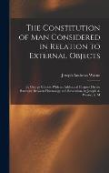 The Constitution of Man Considered in Relation to External Objects: By George Combe. With an Additional Chapter On the Harmony Between Phrenology and