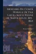 M?moires Du Comte Horace De Viel Castel Sur Le R?gne De Napol?on Iii, 1851-1864; Volume 4