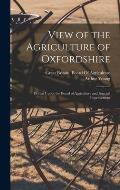 View of the Agriculture of Oxfordshire: Drawn Up for the Board of Agriculture and Internal Improvement
