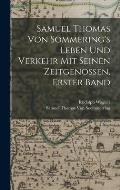Samuel Thomas Von S?mmering's Leben Und Verkehr Mit Seinen Zeitgenossen, Erster Band