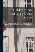 On Irritation and Insanity: A Work Wherein the Relations of the Physical With the Moral Conditions of Man, Are Established On the Basis of Physiol