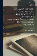 Les Variations De Guillaume De Champeaux Et La Question Des Universaux ?tude, Suivie De Documents Originaux