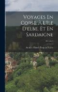 Voyages En Corse. ? L'?le D'elbe, Et En Sardaigne; Volume 2