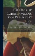 The Life and Correspondence of Rufus King: Comprising His Letters, Private and Official, His Public Documents, and His Speeches; Volume 4