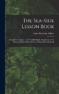 The Sea-Side Lesson Book: Designed to Convey to the Youthful Mind a Knowledge of the Nature and Uses of the Common Things of the Sea Coast